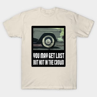 You May Get Lost But Not in The Crowd T-Shirt